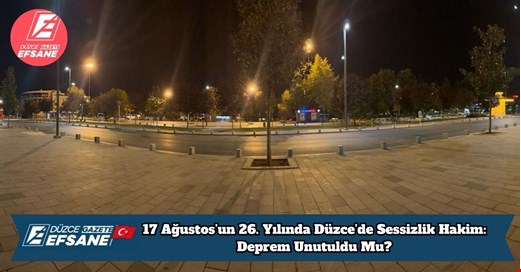 17 Ağustos’un 26. Yılında Düzce’de Sessizlik Hakim: Deprem Unutuldu Mu?