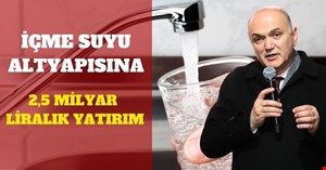 İÇME SUYU ALTYAPISINA 2,5 MİLYAR LİRALIK YATIRIM