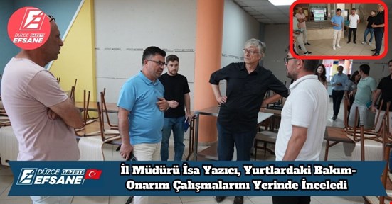 İl Müdürü İsa Yazıcı, Yurtlardaki Bakım-Onarım Çalışmalarını Yerinde İnceledi