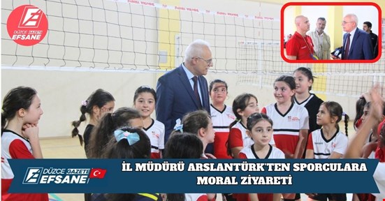 İL MÜDÜRÜ ARSLANTÜRK’TEN SPORCULARA MORAL ZİYARETİ