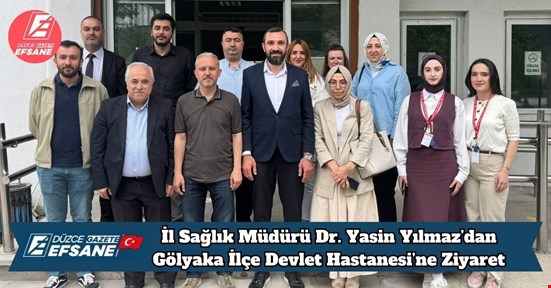 İl Sağlık Müdürü Dr. Yasin Yılmaz’dan Gölyaka İlçe Devlet Hastanesi’ne Ziyaret
