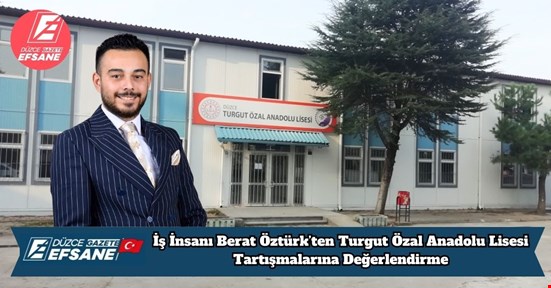 İş İnsanı Berat Öztürk’ten Turgut Özal Anadolu Lisesi Tartışmalarına Değerlendirme