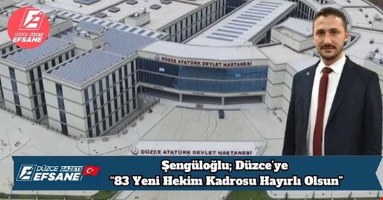 Şengüloğlu; Düzce’ye “83 Yeni Hekim Kadrosu Hayırlı Olsun”