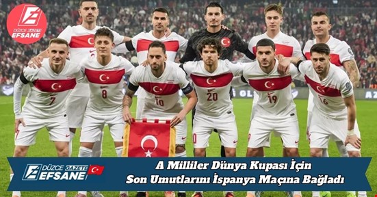 A Milliler Dünya Kupası İçin Son Umutlarını İspanya Maçına Bağladı: Direkt Katılım İçin Tek Senaryo