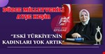 AK PARTİ MKYK ÜYESİ VE DÜZCE MİLLETVEKİLİ KEŞİR “ESKİ TÜRKİYE’NİN KADINLARI YOK ARTIK”