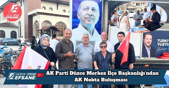 AK Parti Düzce Merkez İlçe Başkanlığı'ndan AK Nokta Buluşması