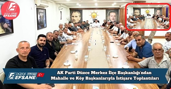 AK Parti Düzce Merkez İlçe Başkanlığı'ndan Mahalle ve Köy Başkanlarıyla İstişare Toplantıları