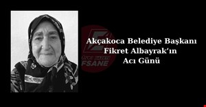 Akçakoca Belediye Başkanı Fikret Albayrak’ın Acı Günü