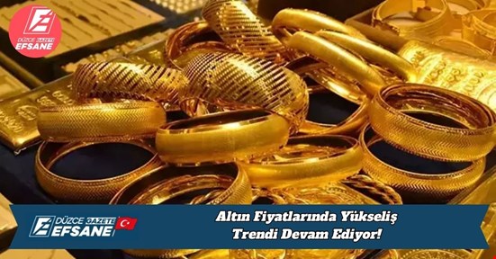 Altın Fiyatlarında Yükseliş Trendi Devam Ediyor!