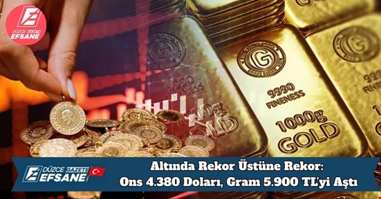 Altında Rekor Üstüne Rekor: Ons 4.380 Doları, Gram 5.900 TL’yi Aştı
