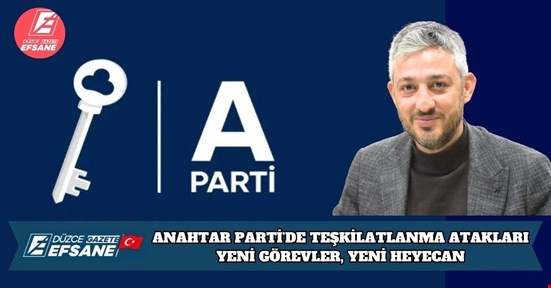 ANAHTAR PARTİ’DE TEŞKİLATLANMA ATAKLARI: YENİ GÖREVLER, YENİ HEYECAN