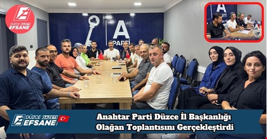 Anahtar Parti Düzce İl Başkanlığı Olağan Toplantısını Gerçekleştirdi