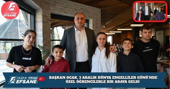 BAŞKAN OCAK, 3 ARALIK DÜNYA ENGELLİLER GÜNÜ’NDE ÖZEL ÖĞRENCİLERLE BİR ARAYA GELDİ