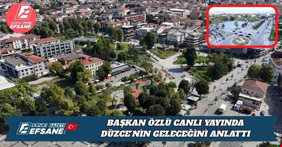 BAŞKAN ÖZLÜ CANLI YAYINDA DÜZCE’NİN GELECEĞİNİ ANLATTI