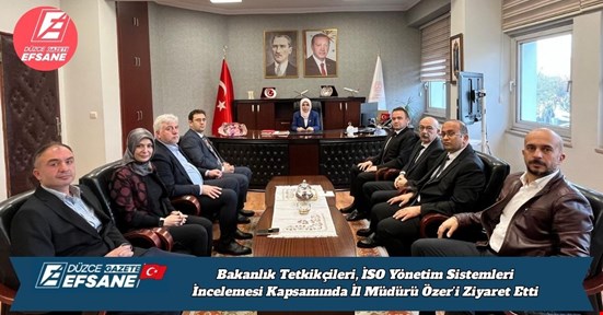Bakanlık Tetkikçileri, İSO Yönetim Sistemleri İncelemesi Kapsamında İl Müdürü Özer’i Ziyaret Etti