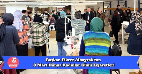 Başkan Fikret Albayrak’tan 8 Mart Dünya Kadınlar Günü Ziyaretleri