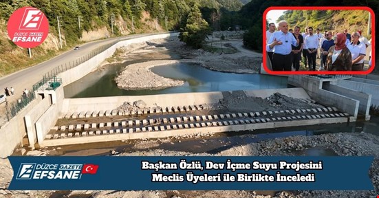 Başkan Özlü, Dev İçme Suyu Projesini İnceledi