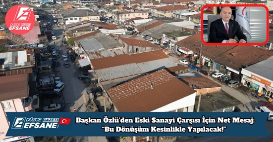 Başkan Özlü’den Eski Sanayi Çarşısı İçin Net Mesaj: “Bu Dönüşüm Kesinlikle Yapılacak!”