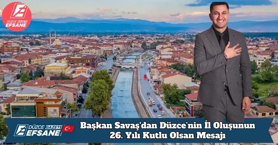 Başkan Savaş'dan Düzce’nin İl Oluşunun 26. Yılı Kutlu Olsan Mesajı