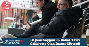 Başkan Saygun’un Rahat Tavrı Galibiyete Olan İnancı Gösterdi