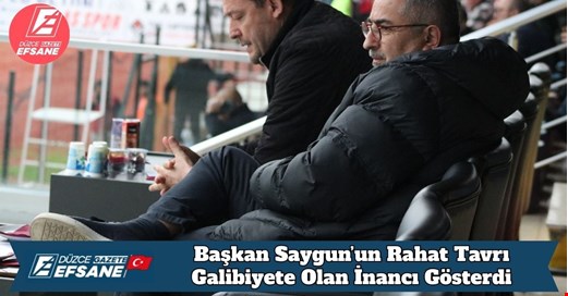 Başkan Saygun’un Rahat Tavrı Galibiyete Olan İnancı Gösterdi
