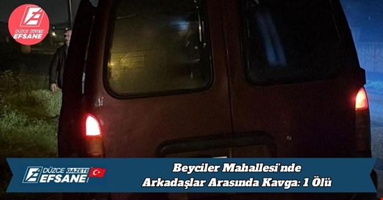 Beyciler Mahallesi’nde Arkadaşlar Arasında Kavga: 1 Ölü
