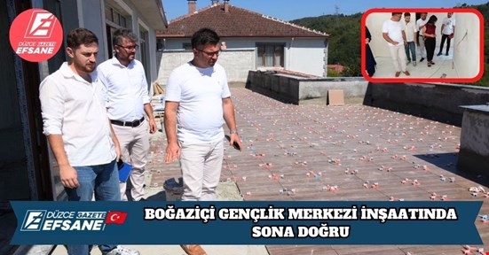 BOĞAZİÇİ GENÇLİK MERKEZİ İNŞAATINDA SONA DOĞRU