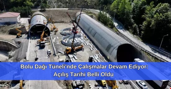 Bolu Dağı Tüneli'nde Çalışmalar Devam Ediyor: Açılış Tarihi Belli Oldu