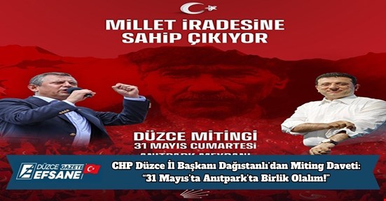 CHP Düzce İl Başkanı Dağıstanlı’dan Miting Daveti: “31 Mayıs’ta Anıtpark’ta Birlik Olalım!”