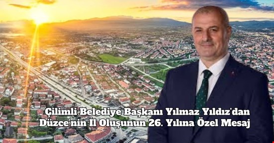 Çilimli Belediye Başkanı Yılmaz Yıldız’dan Düzce’nin İl Oluşunun 26. Yılına Özel Mesaj
