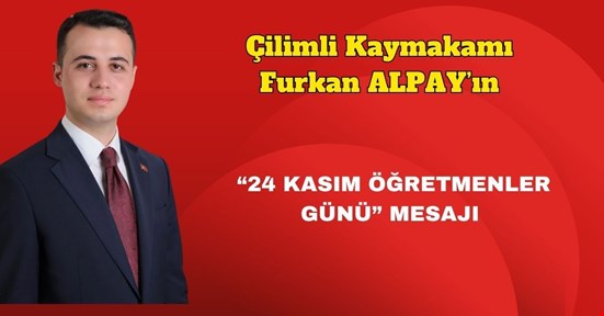 Çilimli Kaymakamı Furkan Alpay'ın “24 KASIM ÖĞRETMENLER GÜNÜ” MESAJI