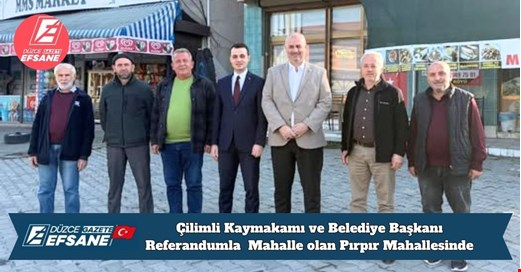 Çilimli Kaymakamı ve Belediye Başkanı  Referandumla  Mahalle olan Pırpır Mahallesinde
