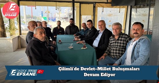 Çilimli’de Devlet–Millet Buluşmaları Devam Ediyor