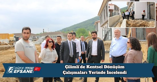 Çilimli’de Kentsel Dönüşüm Çalışmaları Yerinde İncelendi