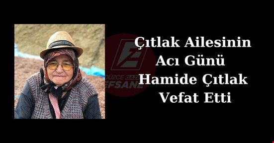 Çıtlak Ailesinin  Acı Günü   Hamide Çıtlak  Vefat Etti