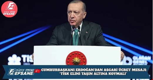 CUMHURBAŞKANI ERDOĞAN’DAN ASGARİ ÜCRET MESAJI: “TİSK ELİNİ TAŞIN ALTINA KOYMALI”