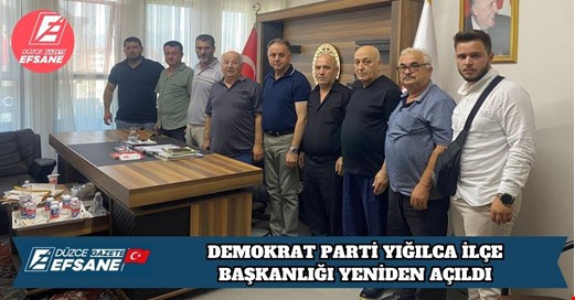 DEMOKRAT PARTİ YIĞILCA İLÇE BAŞKANLIĞI YENİDEN AÇILDI