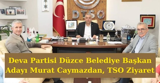 Deva Partisi Düzce Belediye Başkan Adayı Murat Caymaz 'dan, TSO Ziyaret!