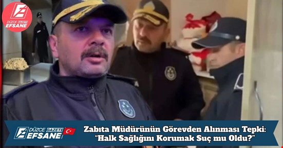 Zabıta Müdürünün Görevden Alınması Tepki Çekti: “Halk Sağlığını Korumak Suç mu Oldu?”