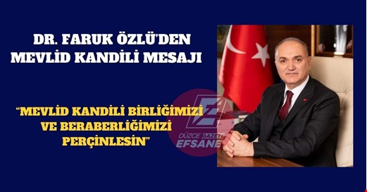 DR. FARUK ÖZLÜ“MEVLİD KANDİLİ BİRLİĞİMİZİ VE BERABERLİĞİMİZİ PERÇİNLESİN”