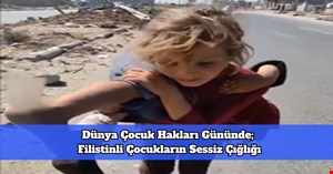 Dünya Çocuk Hakları Gününde; Filistinli Çocukların Sessiz Çığlığı