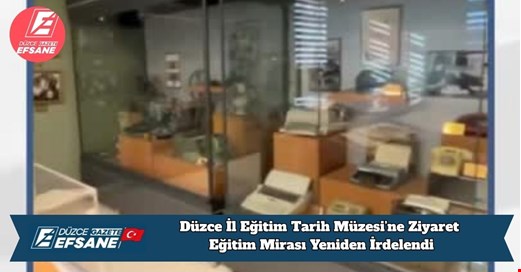 Düzce İl Eğitim Tarih Müzesi’ne Ziyaret Eğitim Mirası Yeniden İrdelendi