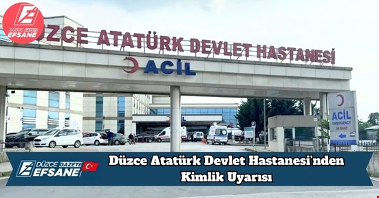 Düzce Atatürk Devlet Hastanesi’nden Kimlik Uyarısı