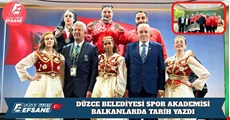 DÜZCE BELEDİYESİ SPOR AKADEMİSİ BALKANLARDA TARİH YAZDI