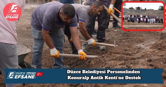 Düzce Belediyesi Personelinden Konuralp Antik Kenti’ne Destek