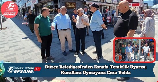 Düzce Belediyesi’nden Esnafa Temizlik Uyarısı: Kurallara Uymayana Ceza Yolda