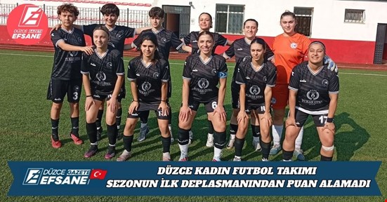 DÜZCE KADIN FUTBOL TAKIMI SEZONUN İLK DEPLASMANINDAN PUAN ALAMADI