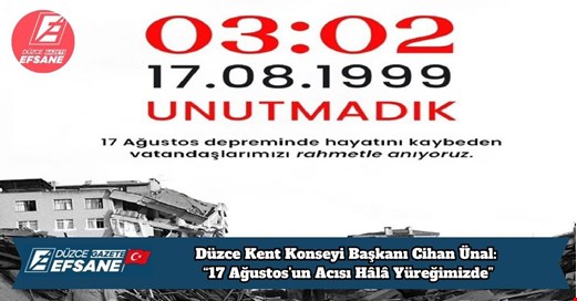 Düzce Kent Konseyi Başkanı Cihan Ünal: “17 Ağustos’un Acısı Hâlâ Yüreğimizde”