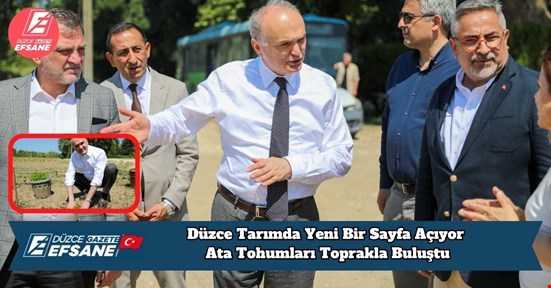 Düzce Tarımda Yeni Bir Sayfa Açıyor: Ata Tohumları Toprakla Buluştu