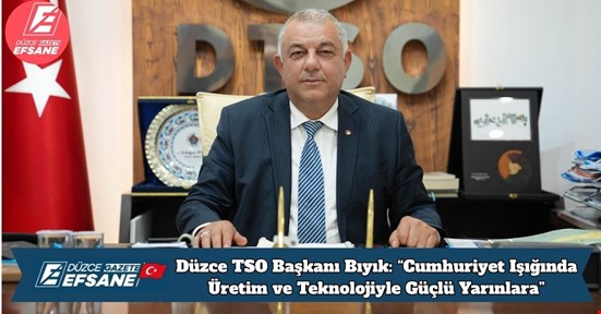 Düzce TSO Başkanı Bıyık: “Cumhuriyet Işığında Üretim ve Teknolojiyle Güçlü Yarınlara”